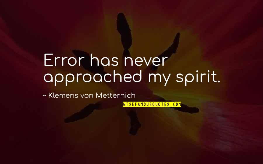 Klemens Quotes By Klemens Von Metternich: Error has never approached my spirit.