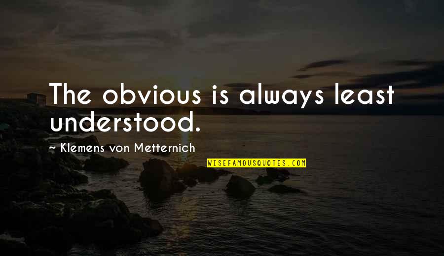 Klemens Quotes By Klemens Von Metternich: The obvious is always least understood. Klemens Quotes By Klemens Von Metternich: The obvious is always least understood.