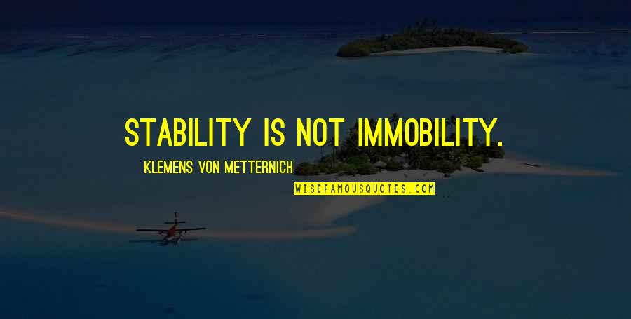 Klemens Quotes By Klemens Von Metternich: Stability is not immobility. Klemens Quotes By Klemens Von Metternich: Stability is not immobility.