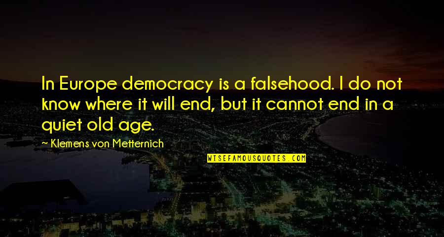 Klemens Von Metternich Quotes By Klemens Von Metternich: In Europe democracy is a falsehood. I do