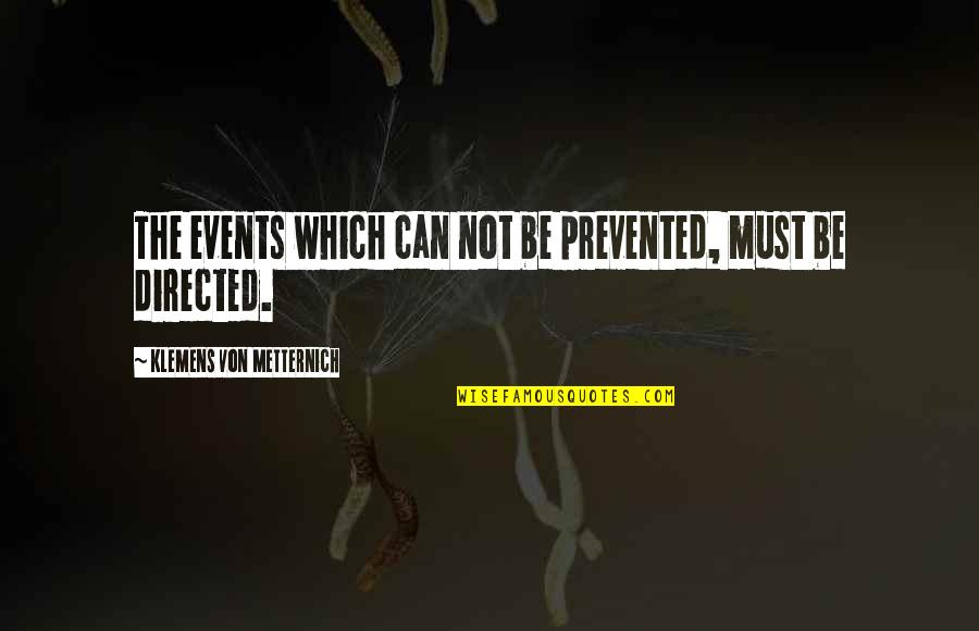 Klemens Von Metternich Quotes By Klemens Von Metternich: The events which can not be prevented, must