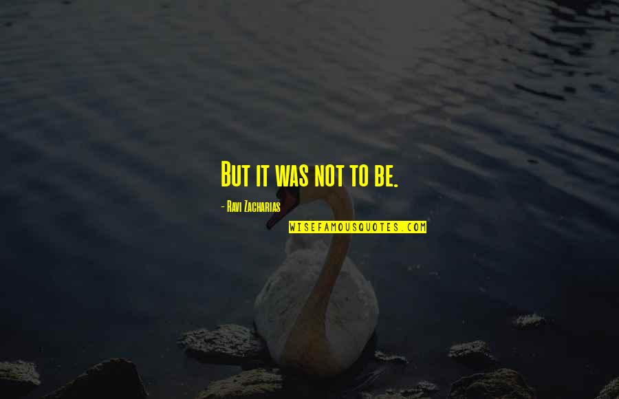 Klementina Voce Quotes By Ravi Zacharias: But it was not to be. Klementina Voce Quotes By Ravi Zacharias: But it was not to be.