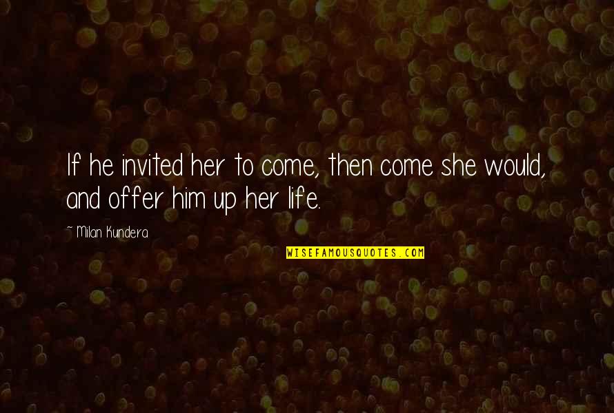 Klementis Cvijece Quotes By Milan Kundera: If he invited her to come, then come