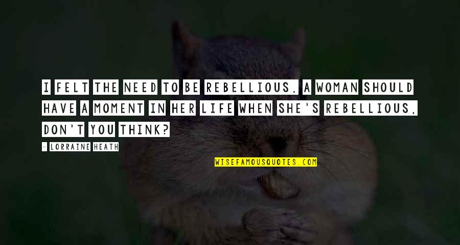 Klementowice Quotes By Lorraine Heath: I felt the need to be rebellious. A