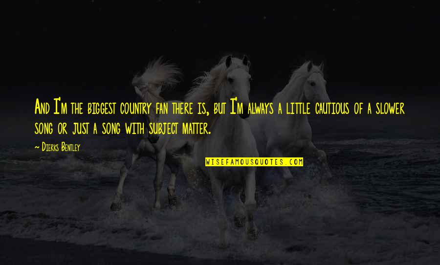 Klemick And Gampel Quotes By Dierks Bentley: And I'm the biggest country fan there is, Klemick And Gampel Quotes By Dierks Bentley: And I'm the biggest country fan there is,