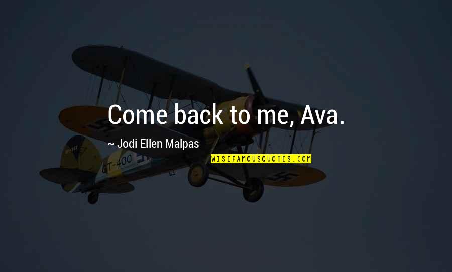 Klemick And Gampel Quotes By Jodi Ellen Malpas: Come back to me, Ava. Klemick And Gampel Quotes By Jodi Ellen Malpas: Come back to me, Ava.
