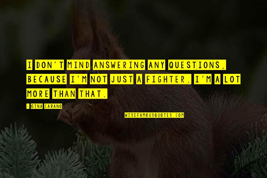 Klemis James Quotes By Gina Carano: I don't mind answering any questions, because I'm Klemis James Quotes By Gina Carano: I don't mind answering any questions, because I'm