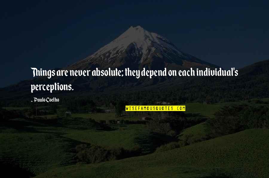 Klemke Philosophy Quotes By Paulo Coelho: Things are never absolute; they depend on each