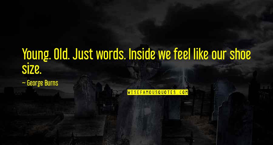 Klemmensen Creative Quotes By George Burns: Young. Old. Just words. Inside we feel like Klemmensen Creative Quotes By George Burns: Young. Old. Just words. Inside we feel like