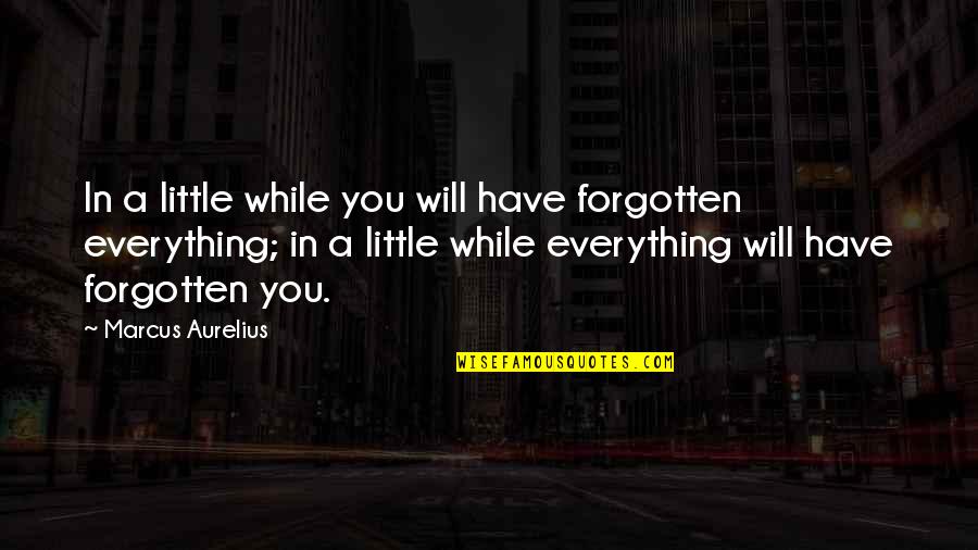 Klemmensen Creative Quotes By Marcus Aurelius: In a little while you will have forgotten Klemmensen Creative Quotes By Marcus Aurelius: In a little while you will have forgotten
