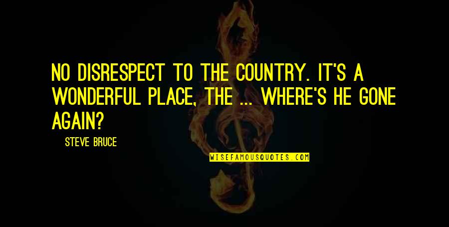 Klemmensen Creative Quotes By Steve Bruce: No disrespect to the country. It's a wonderful