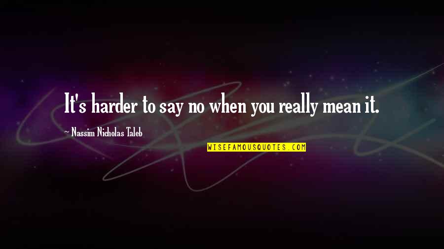 Klemmer And Associates Quotes By Nassim Nicholas Taleb: It's harder to say no when you really Klemmer And Associates Quotes By Nassim Nicholas Taleb: It's harder to say no when you really