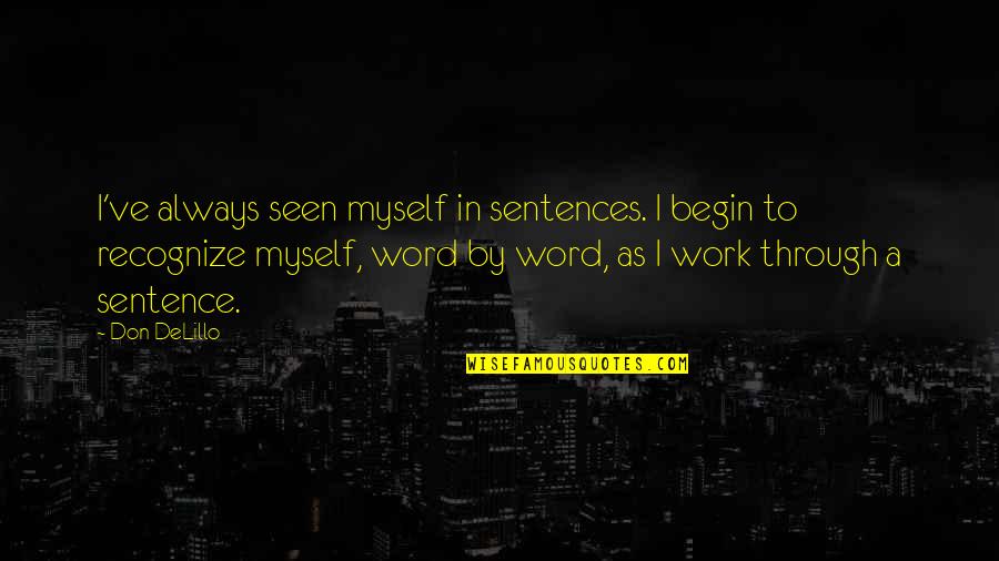 Klemmer Books Quotes By Don DeLillo: I've always seen myself in sentences. I begin Klemmer Books Quotes By Don DeLillo: I've always seen myself in sentences. I begin