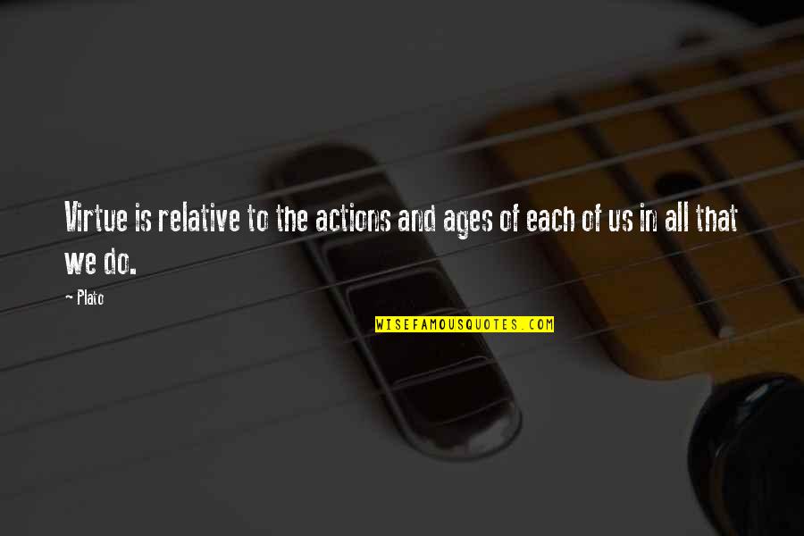 Klemmer Books Quotes By Plato: Virtue is relative to the actions and ages