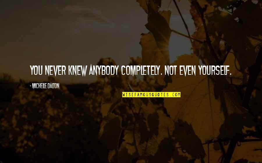 Klemmer Personal Mastery Quotes By Michelle Dalton: You never knew anybody completely. Not even yourself. Klemmer Personal Mastery Quotes By Michelle Dalton: You never knew anybody completely. Not even yourself.