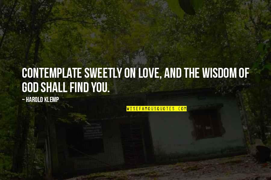 Klemp Quotes By Harold Klemp: Contemplate sweetly on love, and the wisdom of