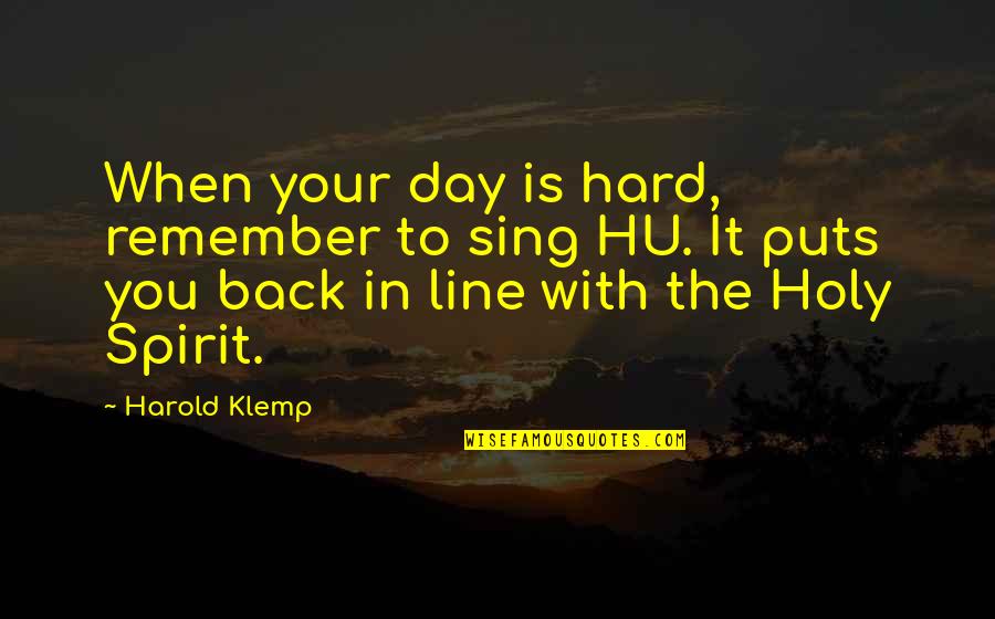 Klemp Quotes By Harold Klemp: When your day is hard, remember to sing