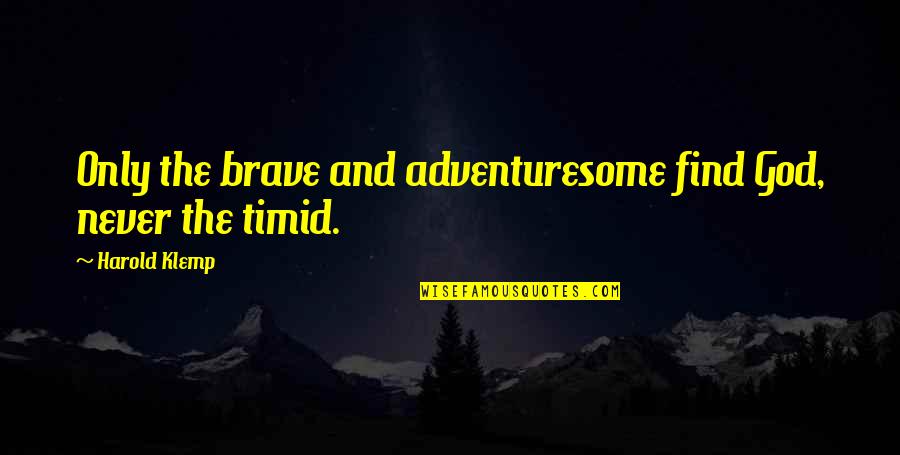 Klemp Quotes By Harold Klemp: Only the brave and adventuresome find God, never