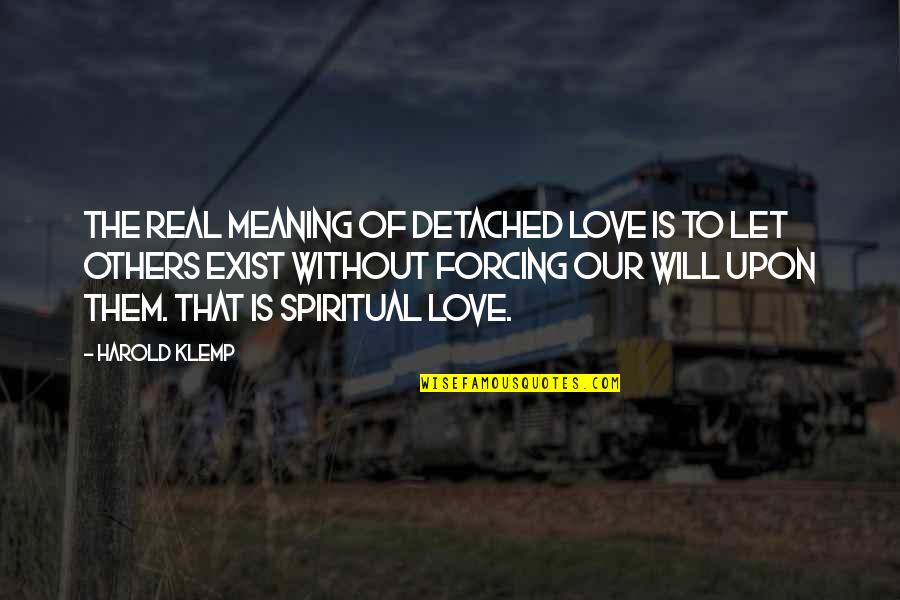 Klemp Quotes By Harold Klemp: The real meaning of detached love is to
