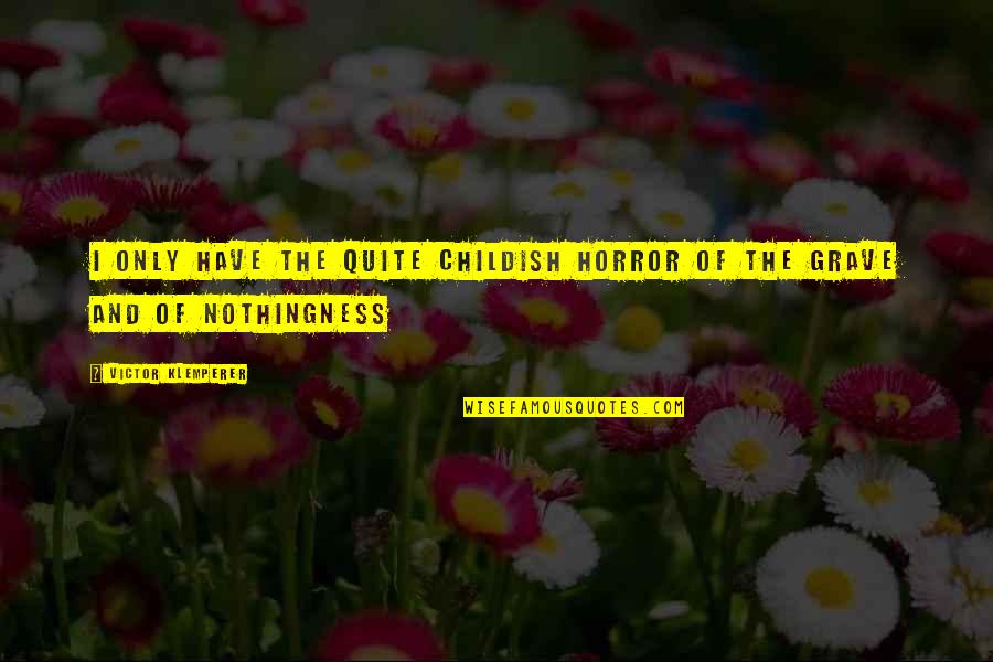 Klemperer S Quotes By Victor Klemperer: I only have the quite childish horror of Klemperer S Quotes By Victor Klemperer: I only have the quite childish horror of