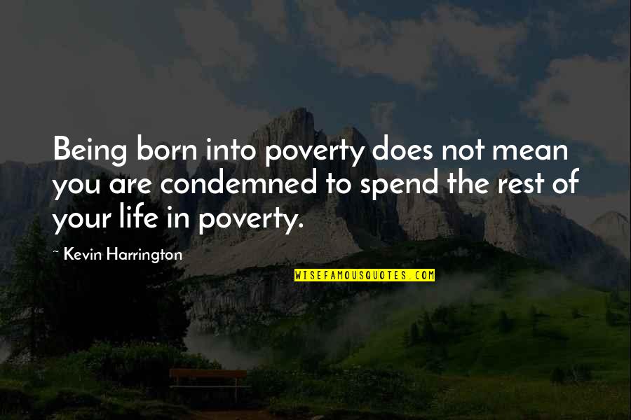 Klemperer Spencer Quotes By Kevin Harrington: Being born into poverty does not mean you Klemperer Spencer Quotes By Kevin Harrington: Being born into poverty does not mean you