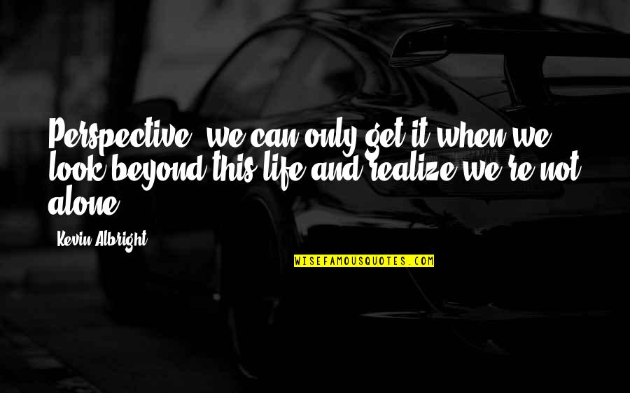 Klempos Quotes By Kevin Albright: Perspective, we can only get it when we