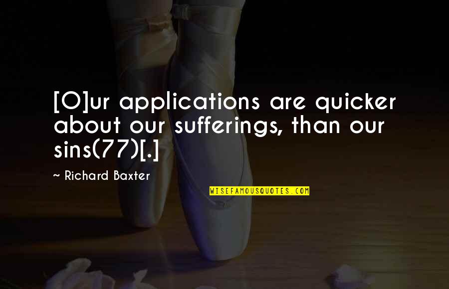 Klempos Quotes By Richard Baxter: [O]ur applications are quicker about our sufferings, than