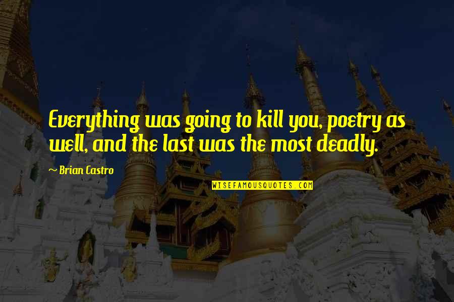 Klenki Quotes By Brian Castro: Everything was going to kill you, poetry as