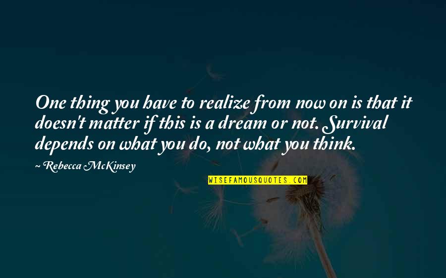 Klenki Quotes By Rebecca McKinsey: One thing you have to realize from now Klenki Quotes By Rebecca McKinsey: One thing you have to realize from now