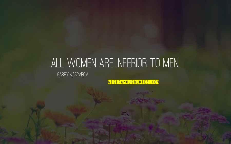 Klentner Ranch Quotes By Garry Kasparov: All women are inferior to men.