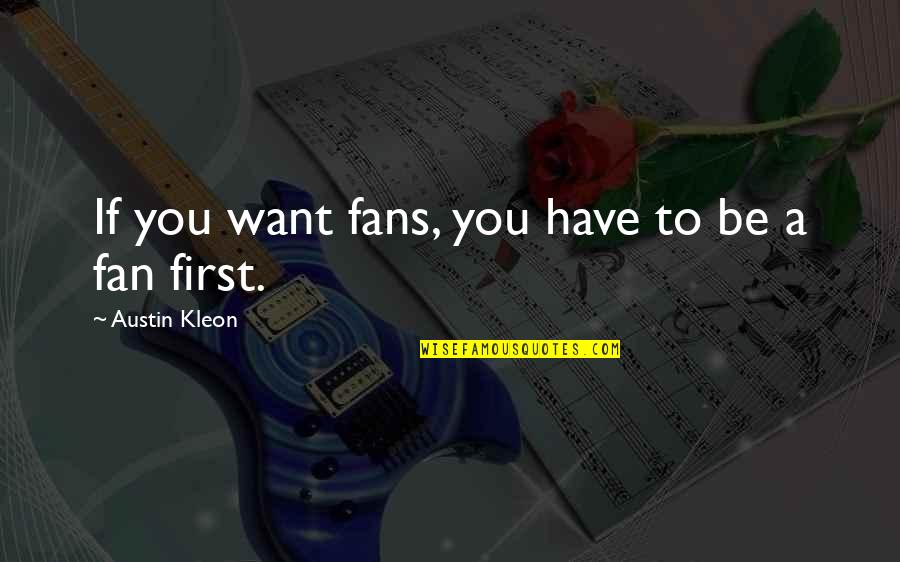 Kleon Quotes By Austin Kleon: If you want fans, you have to be