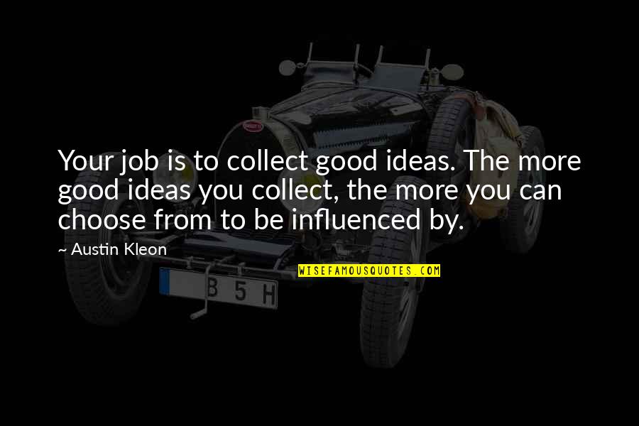 Kleon Quotes By Austin Kleon: Your job is to collect good ideas. The