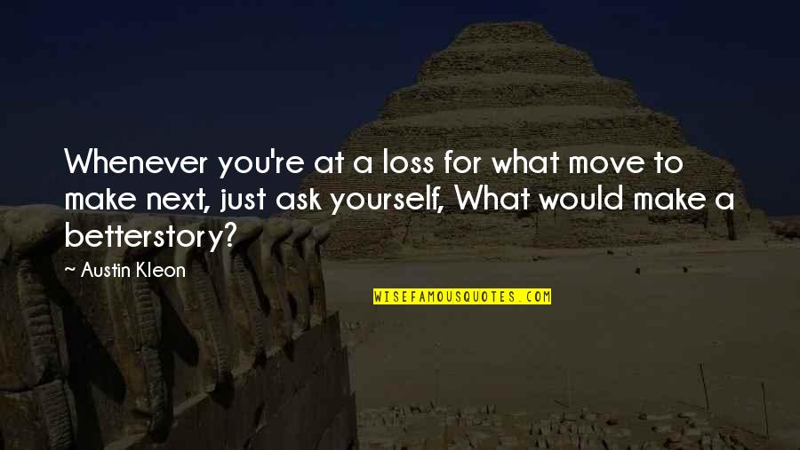 Kleon Quotes By Austin Kleon: Whenever you're at a loss for what move