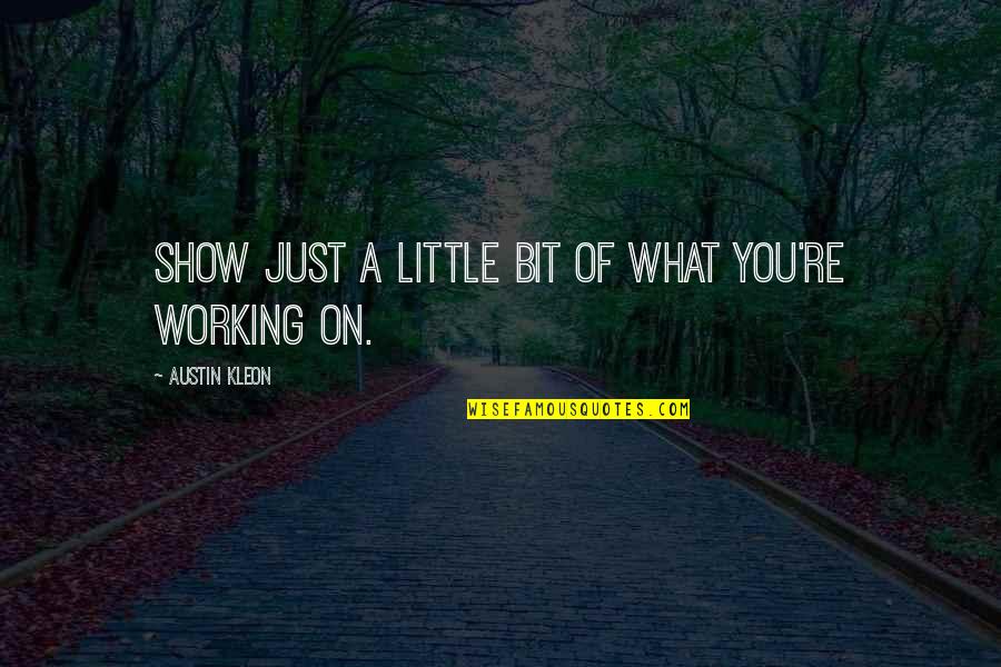 Kleon Quotes By Austin Kleon: Show just a little bit of what you're