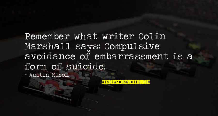 Kleon Quotes By Austin Kleon: Remember what writer Colin Marshall says: Compulsive avoidance