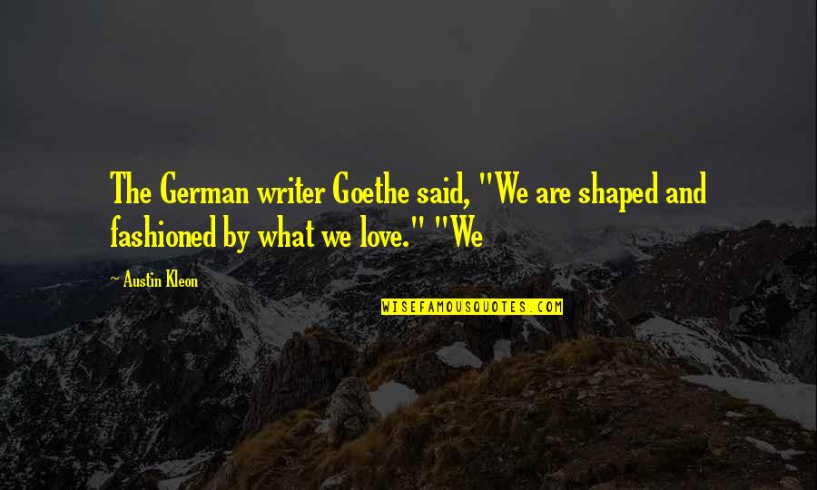 Kleon Quotes By Austin Kleon: The German writer Goethe said, "We are shaped