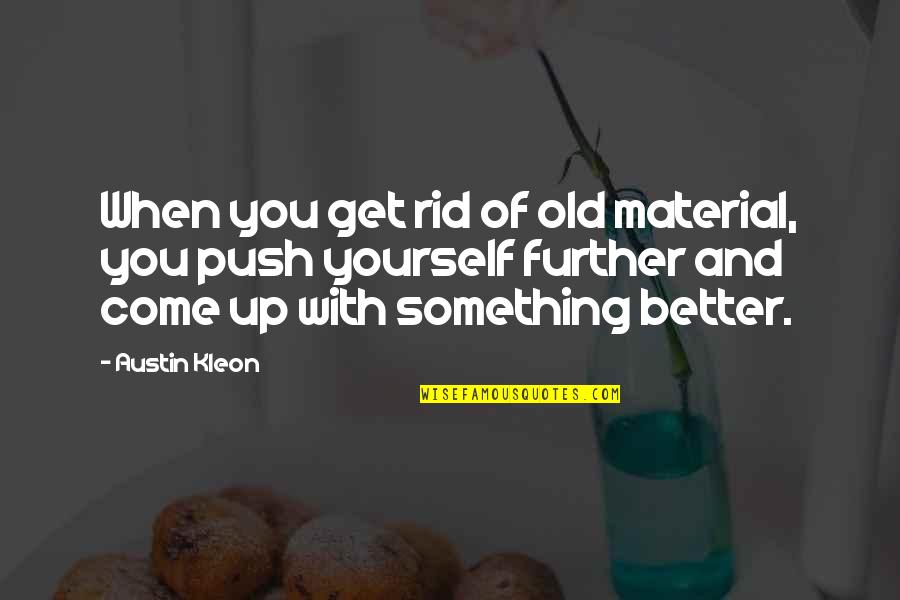 Kleon Quotes By Austin Kleon: When you get rid of old material, you