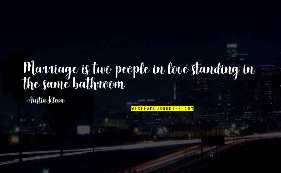 Kleon Quotes By Austin Kleon: Marriage is two people in love standing in