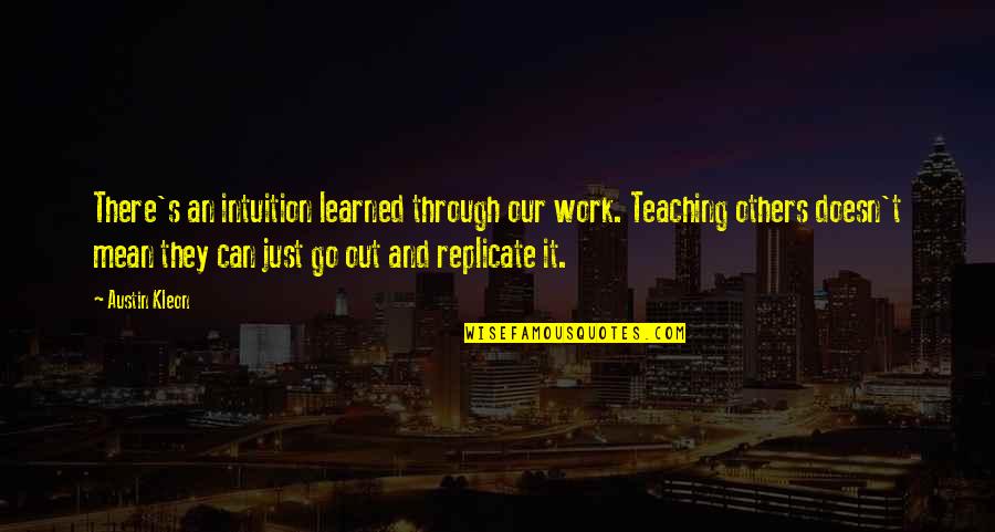 Kleon Quotes By Austin Kleon: There's an intuition learned through our work. Teaching