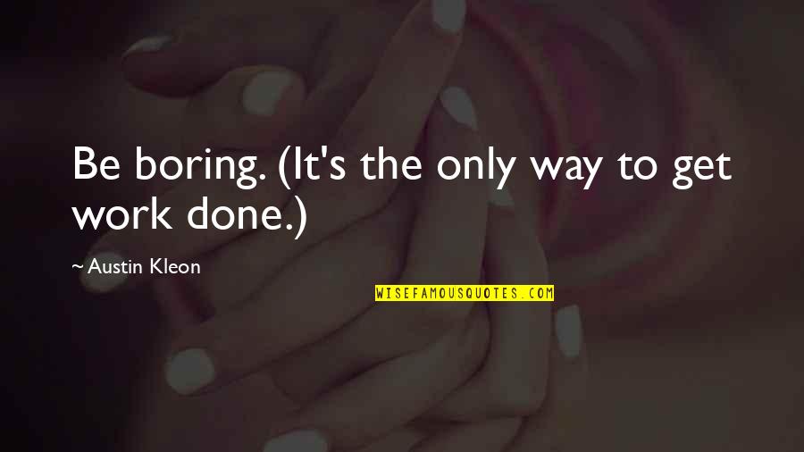 Kleon Quotes By Austin Kleon: Be boring. (It's the only way to get