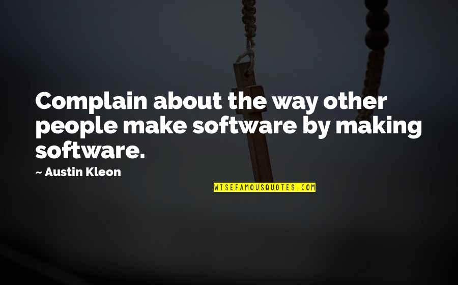 Kleon Quotes By Austin Kleon: Complain about the way other people make software