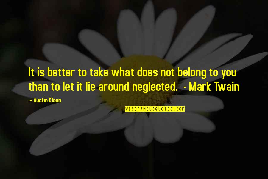 Kleon Quotes By Austin Kleon: It is better to take what does not