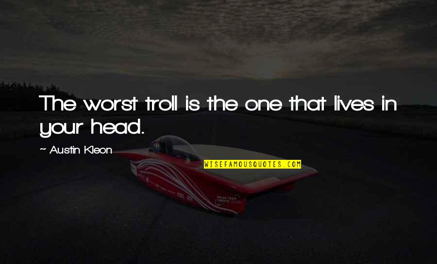 Kleon Quotes By Austin Kleon: The worst troll is the one that lives