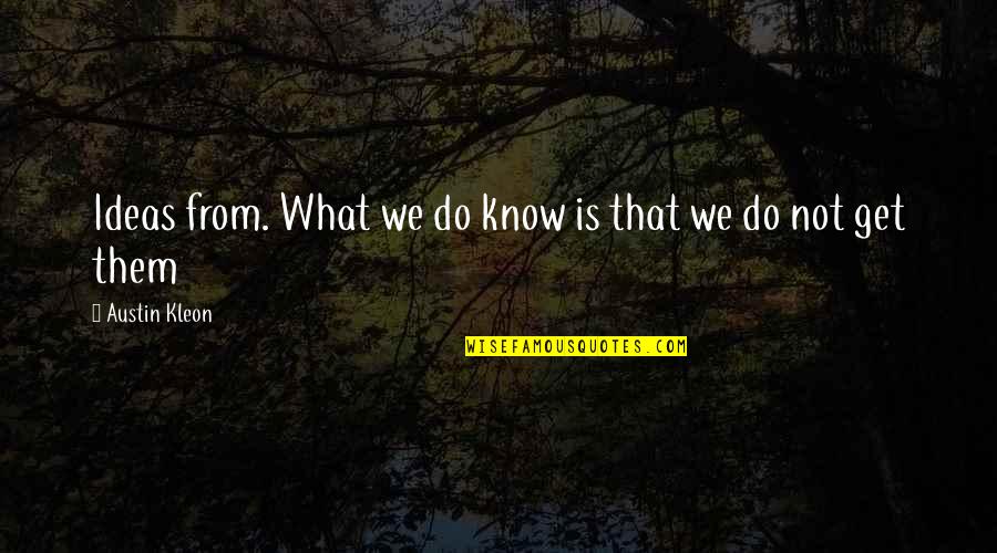 Kleon Quotes By Austin Kleon: Ideas from. What we do know is that