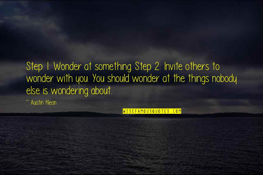 Kleon Quotes By Austin Kleon: Step 1: Wonder at something. Step 2: Invite