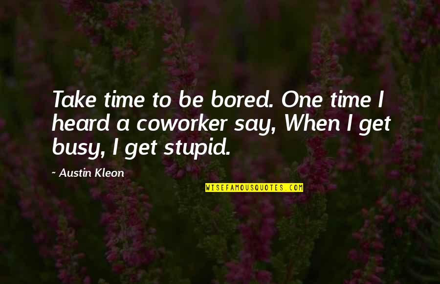 Kleon Quotes By Austin Kleon: Take time to be bored. One time I