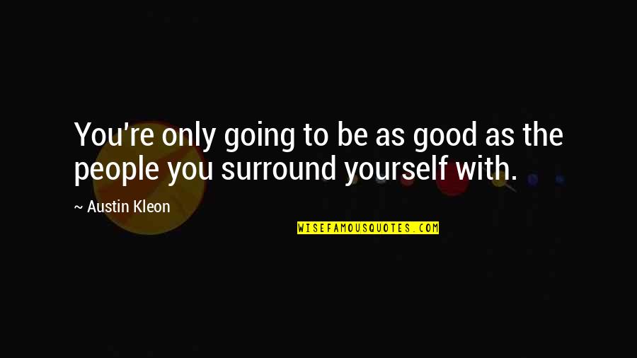 Kleon Quotes By Austin Kleon: You're only going to be as good as