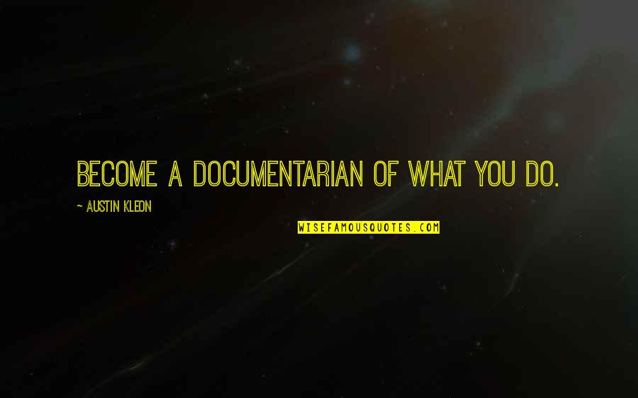 Kleon Quotes By Austin Kleon: Become a documentarian of what you do.