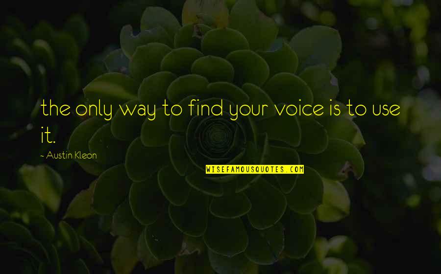 Kleon Quotes By Austin Kleon: the only way to find your voice is