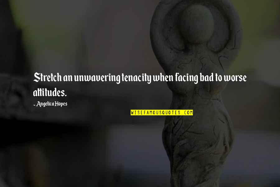 Kleoniki Gennadiou Quotes By Angelica Hopes: Stretch an unwavering tenacity when facing bad to